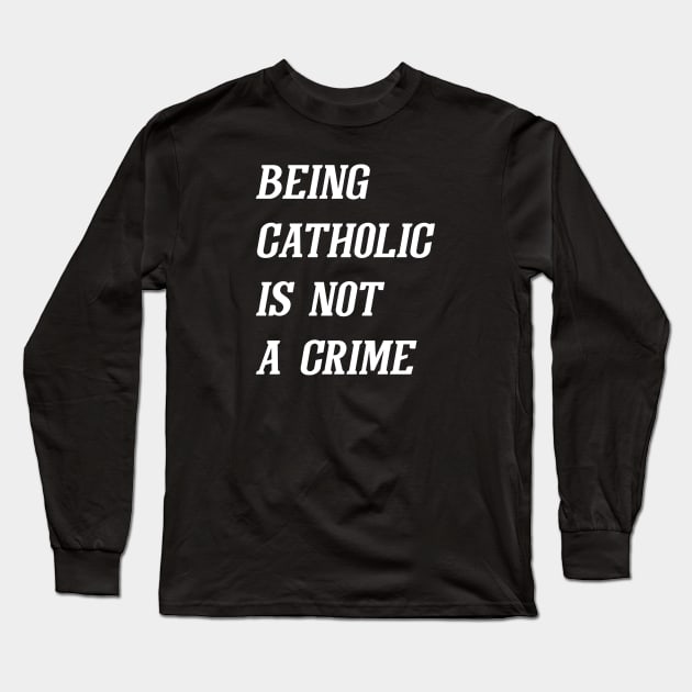 Being Catholic Is Not A Crime (White) Long Sleeve T-Shirt by Graograman